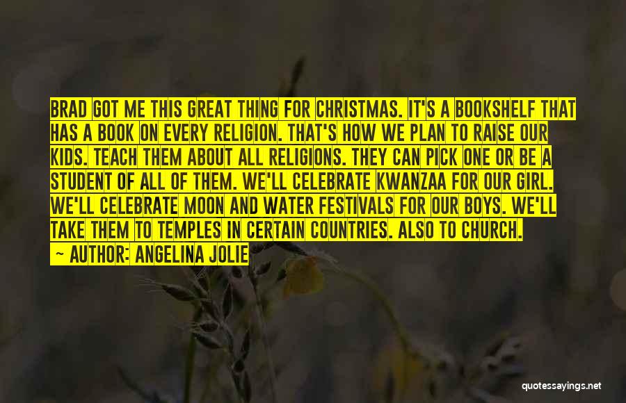 Angelina Jolie Quotes: Brad Got Me This Great Thing For Christmas. It's A Bookshelf That Has A Book On Every Religion. That's How