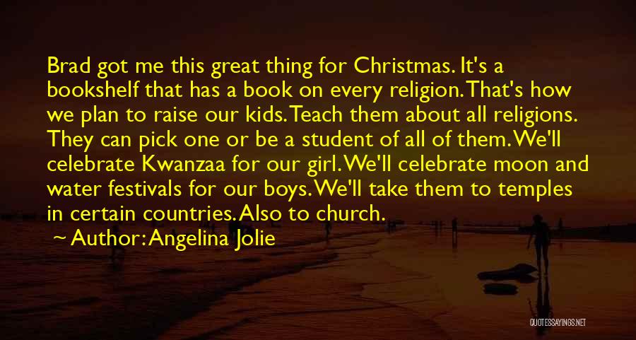 Angelina Jolie Quotes: Brad Got Me This Great Thing For Christmas. It's A Bookshelf That Has A Book On Every Religion. That's How