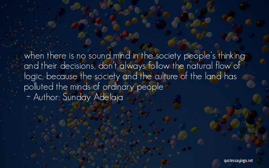 Sunday Adelaja Quotes: When There Is No Sound Mind In The Society People's Thinking And Their Decisions, Don't Always Follow The Natural Flow