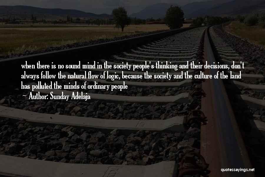 Sunday Adelaja Quotes: When There Is No Sound Mind In The Society People's Thinking And Their Decisions, Don't Always Follow The Natural Flow