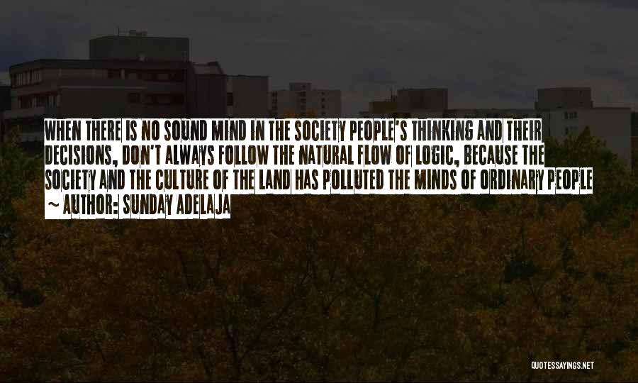 Sunday Adelaja Quotes: When There Is No Sound Mind In The Society People's Thinking And Their Decisions, Don't Always Follow The Natural Flow