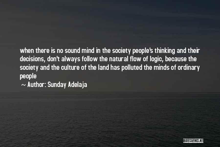 Sunday Adelaja Quotes: When There Is No Sound Mind In The Society People's Thinking And Their Decisions, Don't Always Follow The Natural Flow