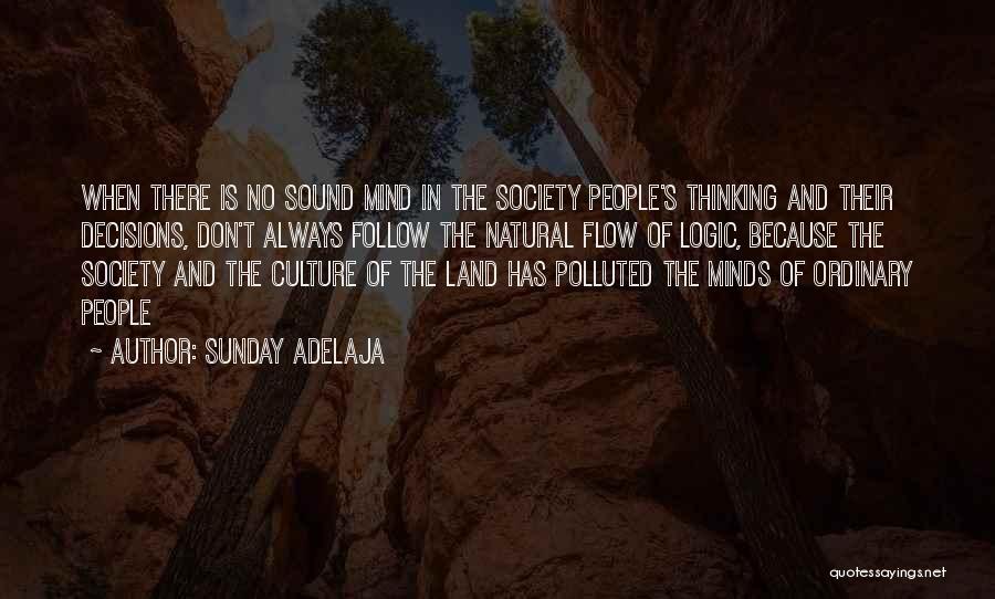 Sunday Adelaja Quotes: When There Is No Sound Mind In The Society People's Thinking And Their Decisions, Don't Always Follow The Natural Flow
