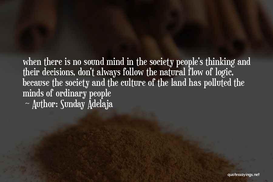 Sunday Adelaja Quotes: When There Is No Sound Mind In The Society People's Thinking And Their Decisions, Don't Always Follow The Natural Flow