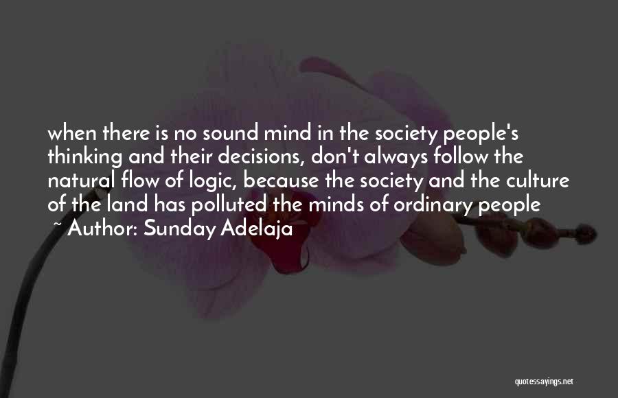 Sunday Adelaja Quotes: When There Is No Sound Mind In The Society People's Thinking And Their Decisions, Don't Always Follow The Natural Flow