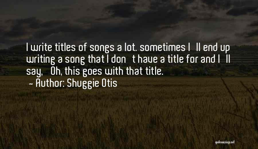 Shuggie Otis Quotes: I Write Titles Of Songs A Lot. Sometimes I'll End Up Writing A Song That I Don't Have A Title