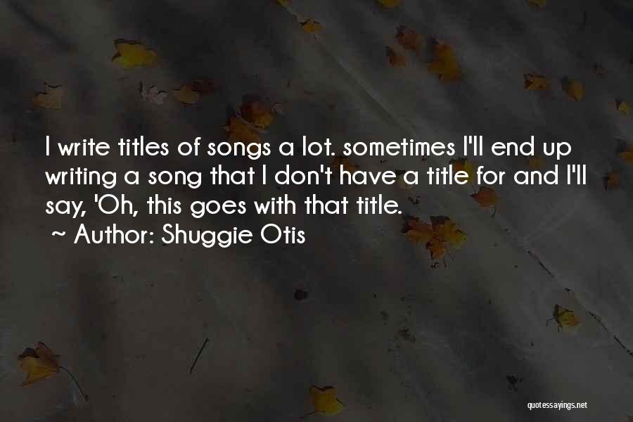 Shuggie Otis Quotes: I Write Titles Of Songs A Lot. Sometimes I'll End Up Writing A Song That I Don't Have A Title