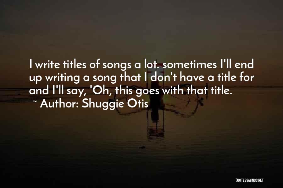 Shuggie Otis Quotes: I Write Titles Of Songs A Lot. Sometimes I'll End Up Writing A Song That I Don't Have A Title
