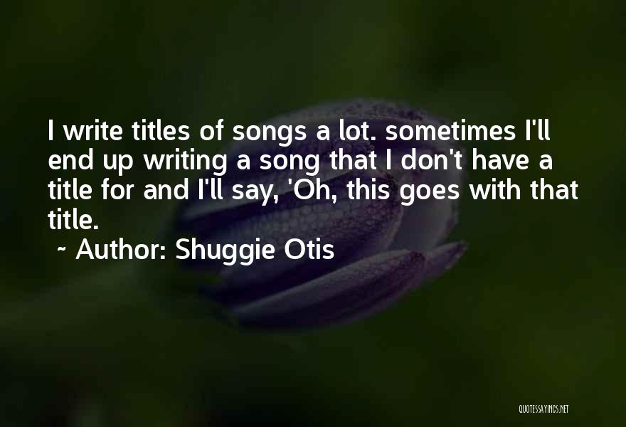 Shuggie Otis Quotes: I Write Titles Of Songs A Lot. Sometimes I'll End Up Writing A Song That I Don't Have A Title