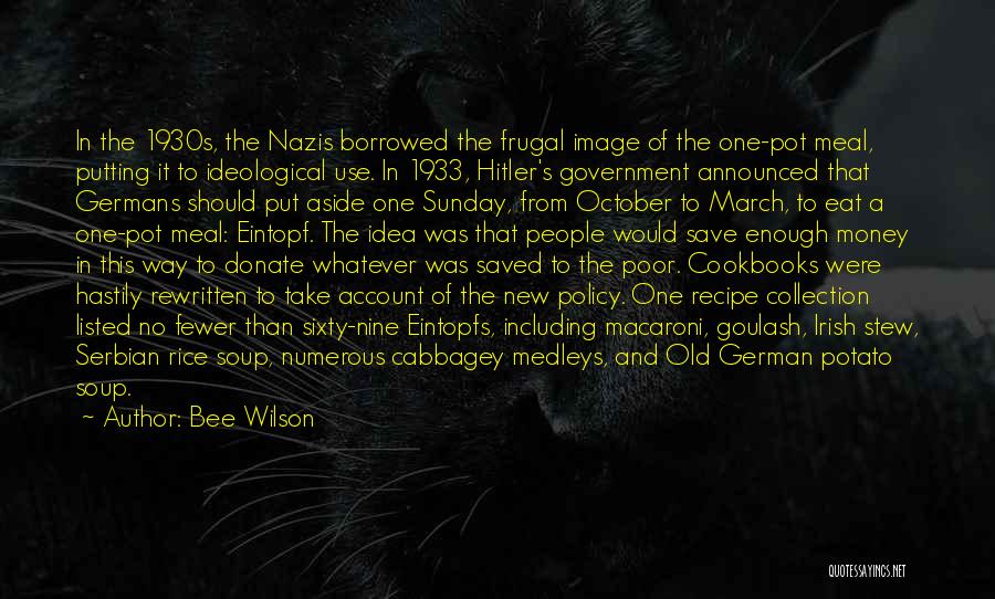 Bee Wilson Quotes: In The 1930s, The Nazis Borrowed The Frugal Image Of The One-pot Meal, Putting It To Ideological Use. In 1933,