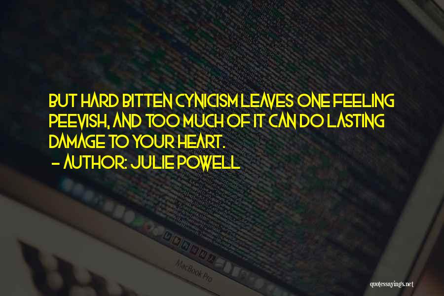 Julie Powell Quotes: But Hard Bitten Cynicism Leaves One Feeling Peevish, And Too Much Of It Can Do Lasting Damage To Your Heart.