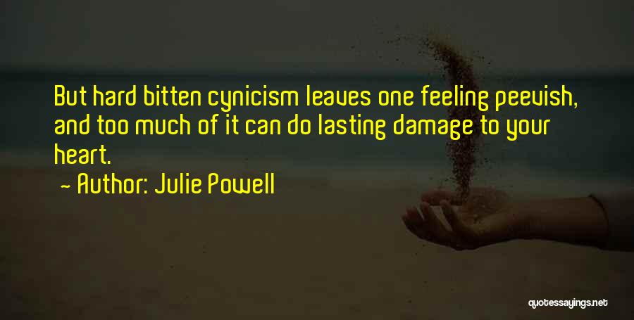 Julie Powell Quotes: But Hard Bitten Cynicism Leaves One Feeling Peevish, And Too Much Of It Can Do Lasting Damage To Your Heart.