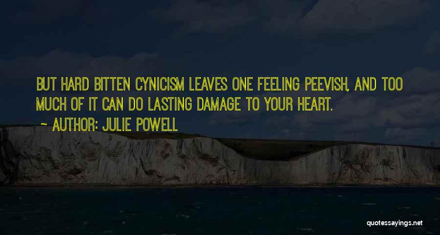 Julie Powell Quotes: But Hard Bitten Cynicism Leaves One Feeling Peevish, And Too Much Of It Can Do Lasting Damage To Your Heart.