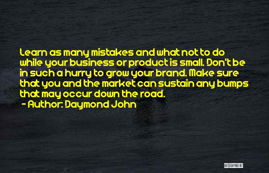 Daymond John Quotes: Learn As Many Mistakes And What Not To Do While Your Business Or Product Is Small. Don't Be In Such