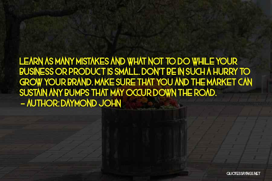 Daymond John Quotes: Learn As Many Mistakes And What Not To Do While Your Business Or Product Is Small. Don't Be In Such