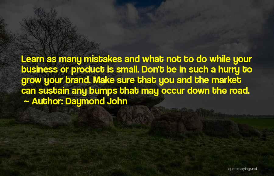 Daymond John Quotes: Learn As Many Mistakes And What Not To Do While Your Business Or Product Is Small. Don't Be In Such