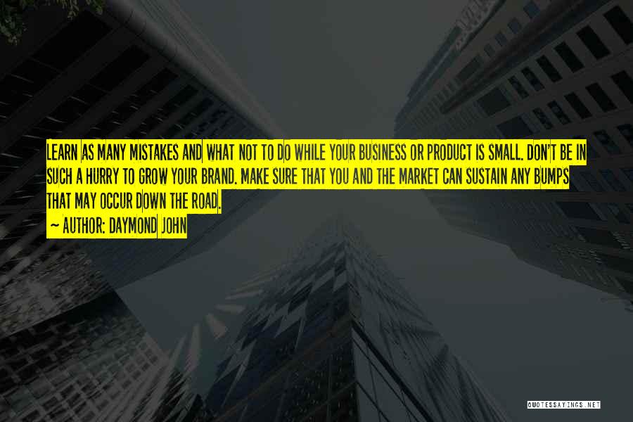 Daymond John Quotes: Learn As Many Mistakes And What Not To Do While Your Business Or Product Is Small. Don't Be In Such