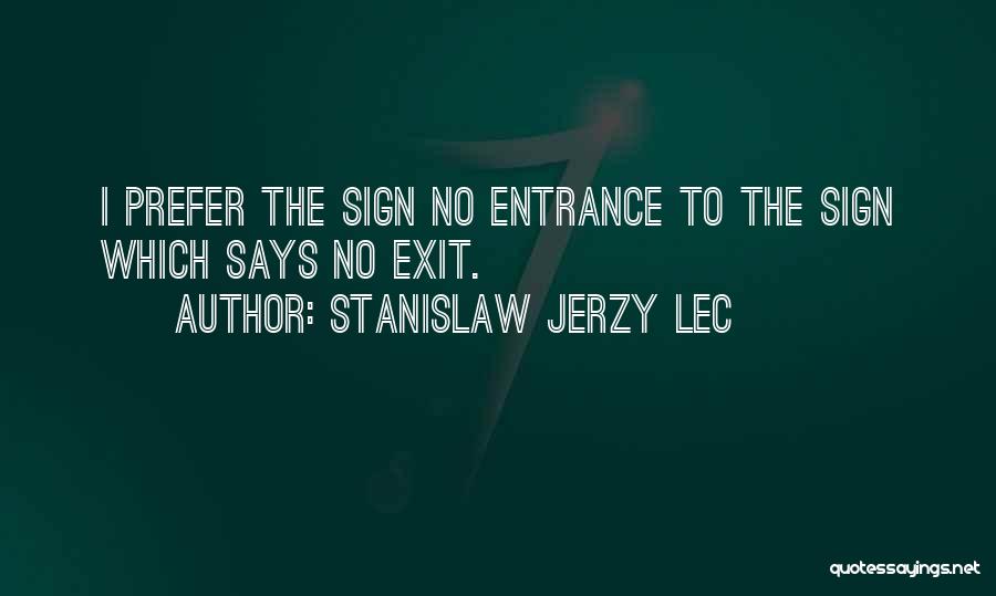 Stanislaw Jerzy Lec Quotes: I Prefer The Sign No Entrance To The Sign Which Says No Exit.