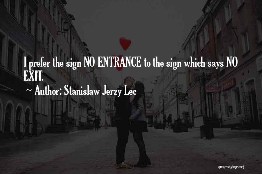 Stanislaw Jerzy Lec Quotes: I Prefer The Sign No Entrance To The Sign Which Says No Exit.