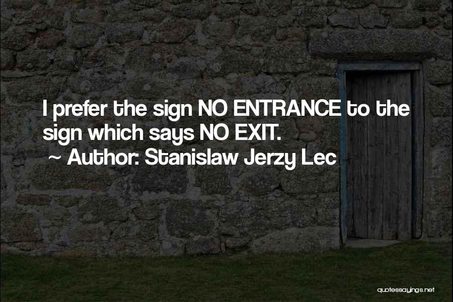 Stanislaw Jerzy Lec Quotes: I Prefer The Sign No Entrance To The Sign Which Says No Exit.
