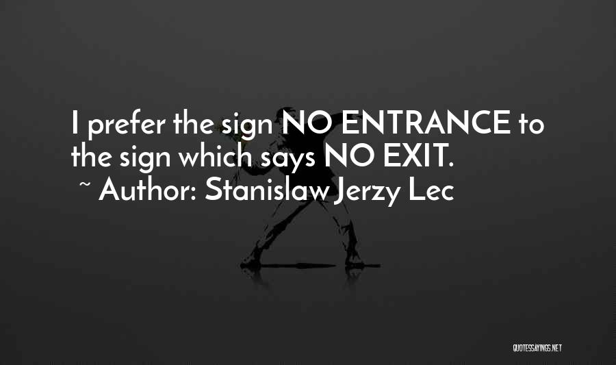 Stanislaw Jerzy Lec Quotes: I Prefer The Sign No Entrance To The Sign Which Says No Exit.