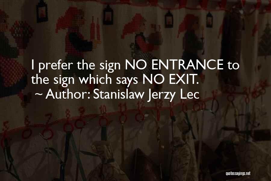 Stanislaw Jerzy Lec Quotes: I Prefer The Sign No Entrance To The Sign Which Says No Exit.