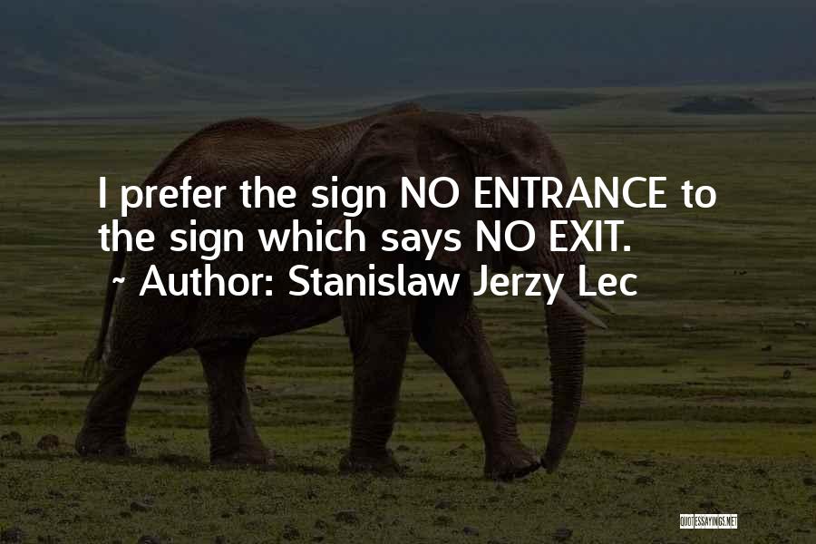 Stanislaw Jerzy Lec Quotes: I Prefer The Sign No Entrance To The Sign Which Says No Exit.