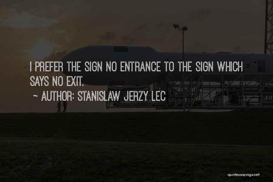 Stanislaw Jerzy Lec Quotes: I Prefer The Sign No Entrance To The Sign Which Says No Exit.