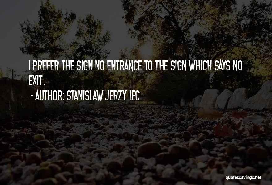 Stanislaw Jerzy Lec Quotes: I Prefer The Sign No Entrance To The Sign Which Says No Exit.