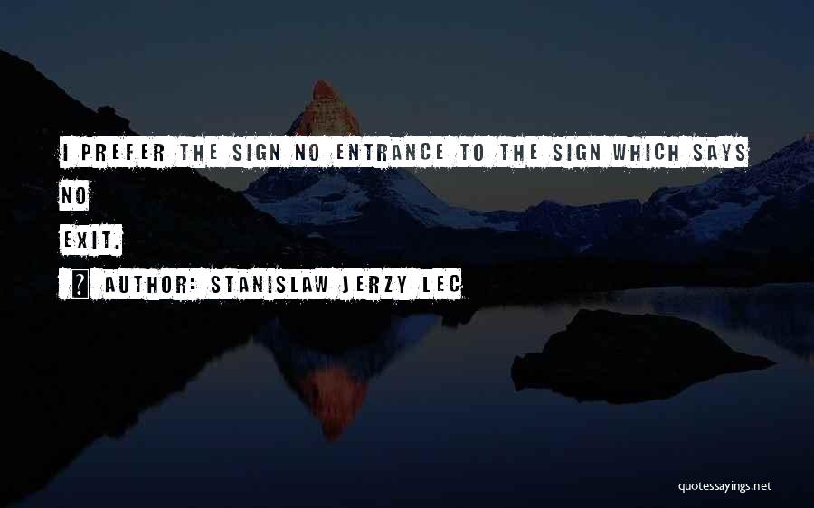 Stanislaw Jerzy Lec Quotes: I Prefer The Sign No Entrance To The Sign Which Says No Exit.