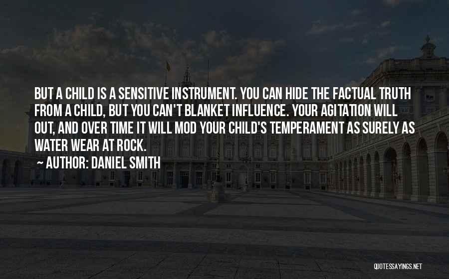 Daniel Smith Quotes: But A Child Is A Sensitive Instrument. You Can Hide The Factual Truth From A Child, But You Can't Blanket