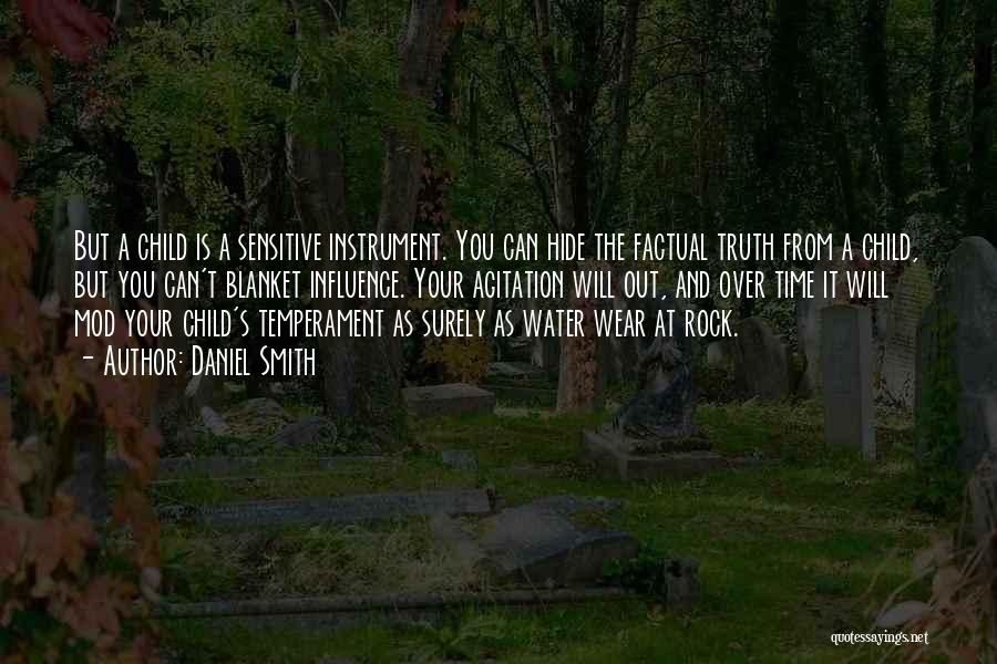 Daniel Smith Quotes: But A Child Is A Sensitive Instrument. You Can Hide The Factual Truth From A Child, But You Can't Blanket