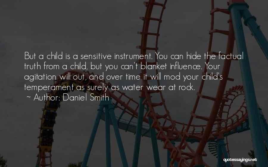 Daniel Smith Quotes: But A Child Is A Sensitive Instrument. You Can Hide The Factual Truth From A Child, But You Can't Blanket