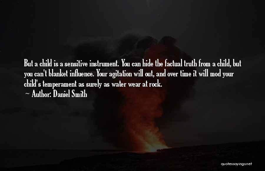 Daniel Smith Quotes: But A Child Is A Sensitive Instrument. You Can Hide The Factual Truth From A Child, But You Can't Blanket