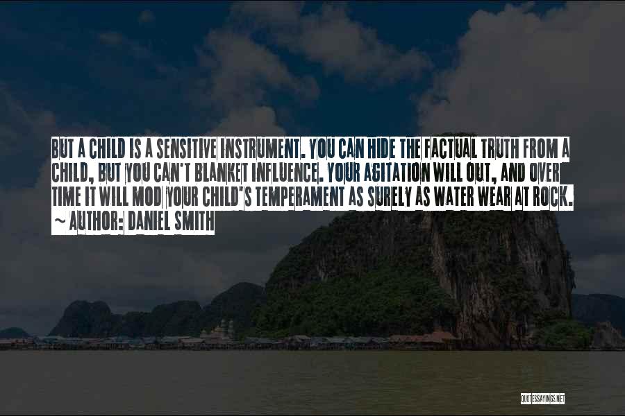 Daniel Smith Quotes: But A Child Is A Sensitive Instrument. You Can Hide The Factual Truth From A Child, But You Can't Blanket