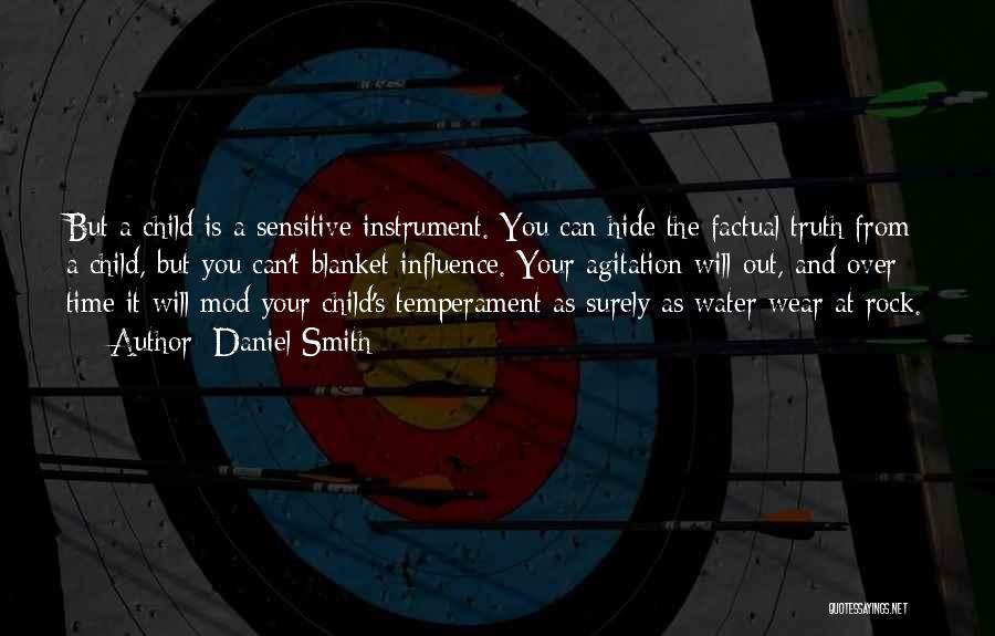 Daniel Smith Quotes: But A Child Is A Sensitive Instrument. You Can Hide The Factual Truth From A Child, But You Can't Blanket