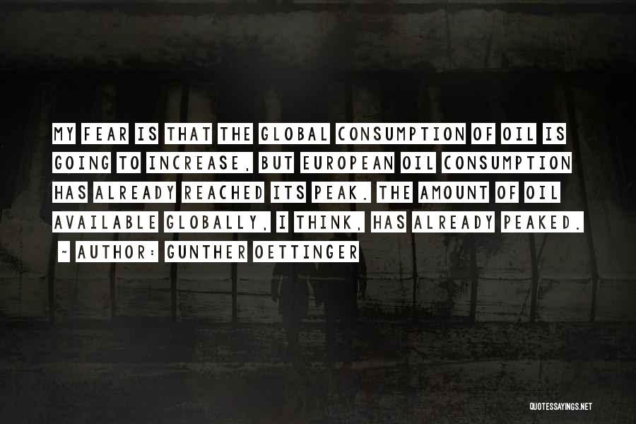 Gunther Oettinger Quotes: My Fear Is That The Global Consumption Of Oil Is Going To Increase, But European Oil Consumption Has Already Reached