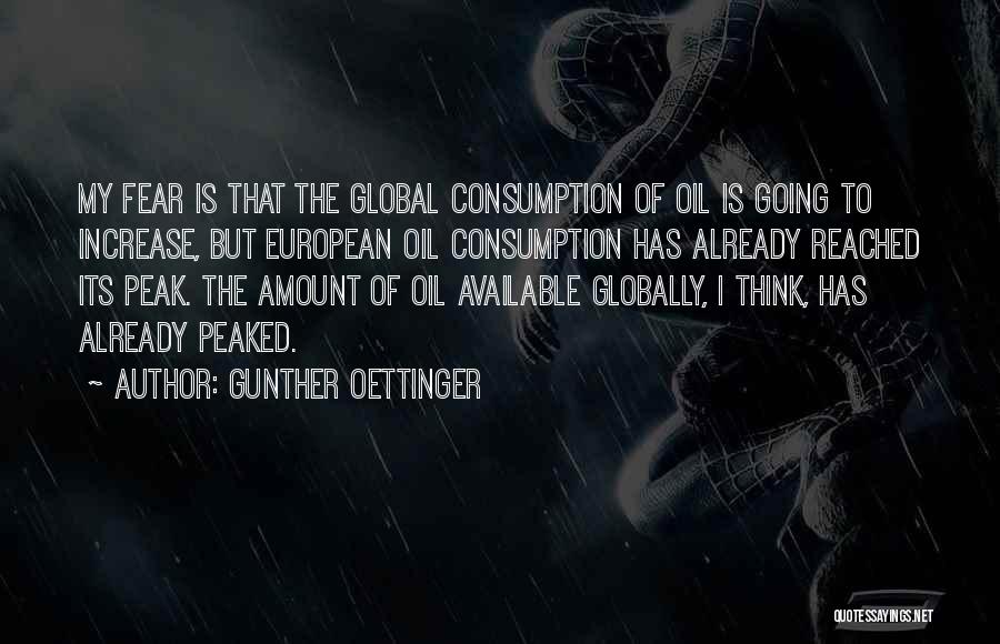 Gunther Oettinger Quotes: My Fear Is That The Global Consumption Of Oil Is Going To Increase, But European Oil Consumption Has Already Reached