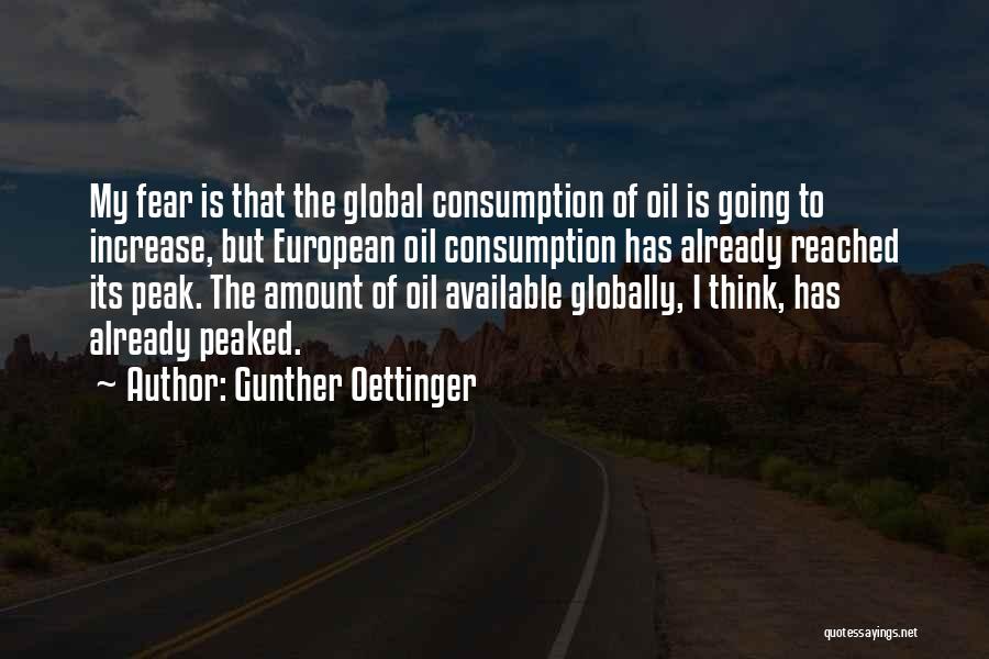 Gunther Oettinger Quotes: My Fear Is That The Global Consumption Of Oil Is Going To Increase, But European Oil Consumption Has Already Reached