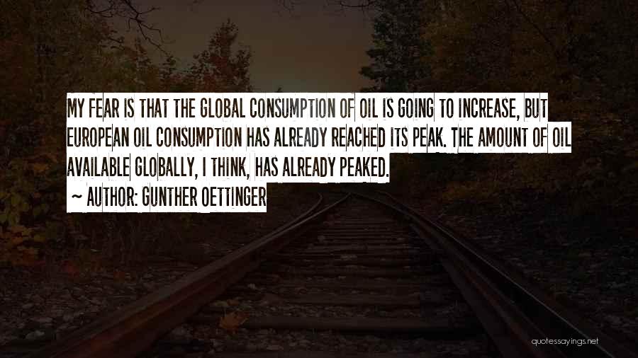 Gunther Oettinger Quotes: My Fear Is That The Global Consumption Of Oil Is Going To Increase, But European Oil Consumption Has Already Reached