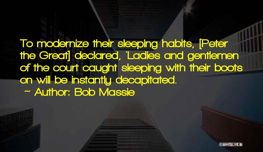 Bob Massie Quotes: To Modernize Their Sleeping Habits, [peter The Great] Declared, 'ladies And Gentlemen Of The Court Caught Sleeping With Their Boots