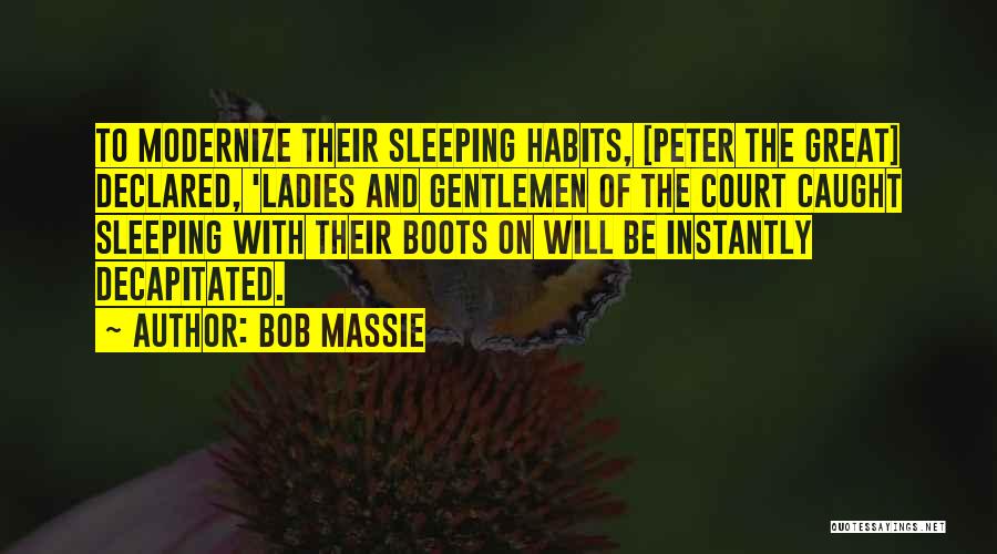 Bob Massie Quotes: To Modernize Their Sleeping Habits, [peter The Great] Declared, 'ladies And Gentlemen Of The Court Caught Sleeping With Their Boots