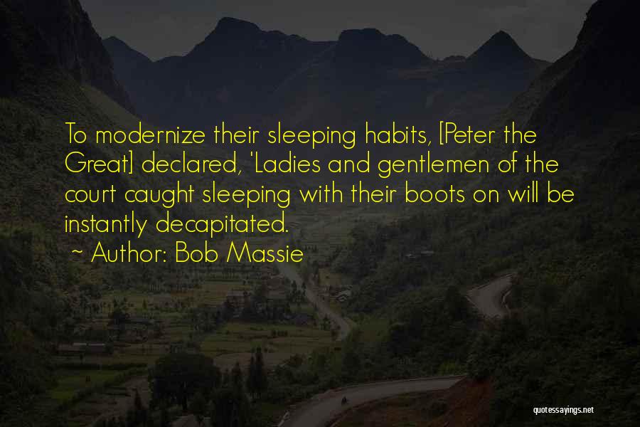 Bob Massie Quotes: To Modernize Their Sleeping Habits, [peter The Great] Declared, 'ladies And Gentlemen Of The Court Caught Sleeping With Their Boots