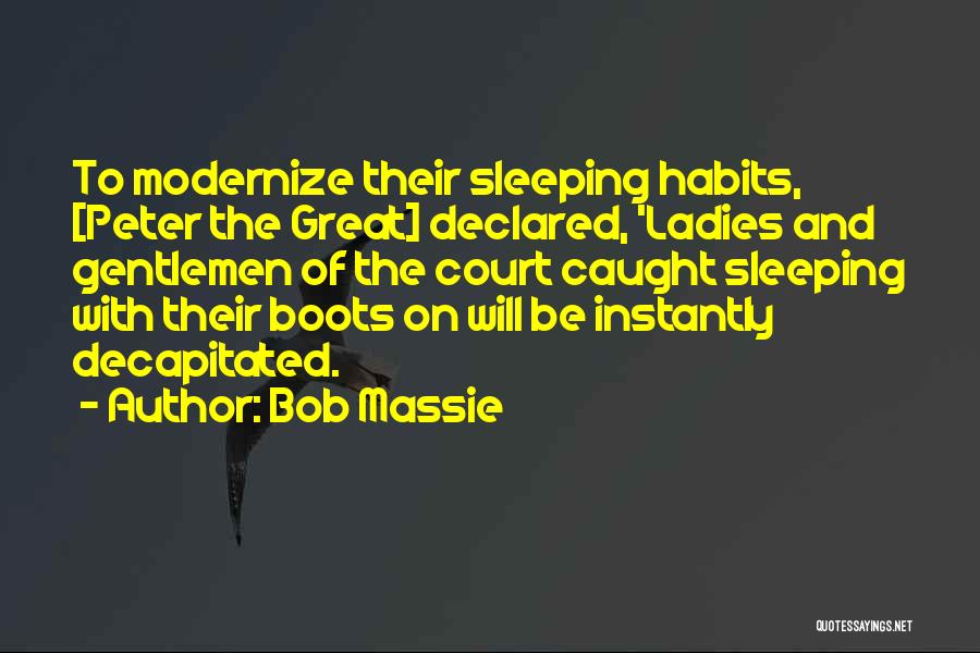 Bob Massie Quotes: To Modernize Their Sleeping Habits, [peter The Great] Declared, 'ladies And Gentlemen Of The Court Caught Sleeping With Their Boots