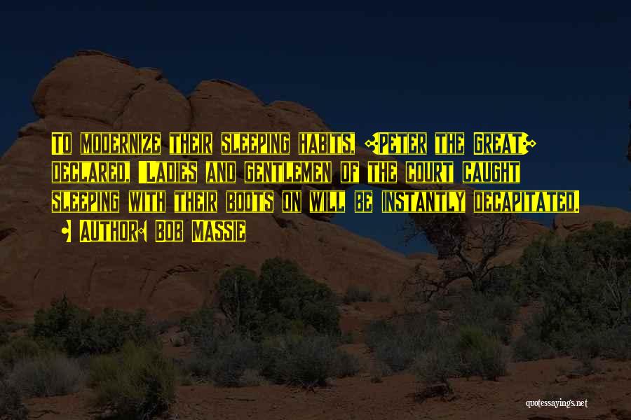 Bob Massie Quotes: To Modernize Their Sleeping Habits, [peter The Great] Declared, 'ladies And Gentlemen Of The Court Caught Sleeping With Their Boots