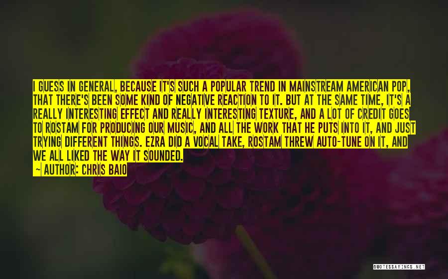 Chris Baio Quotes: I Guess In General, Because It's Such A Popular Trend In Mainstream American Pop, That There's Been Some Kind Of