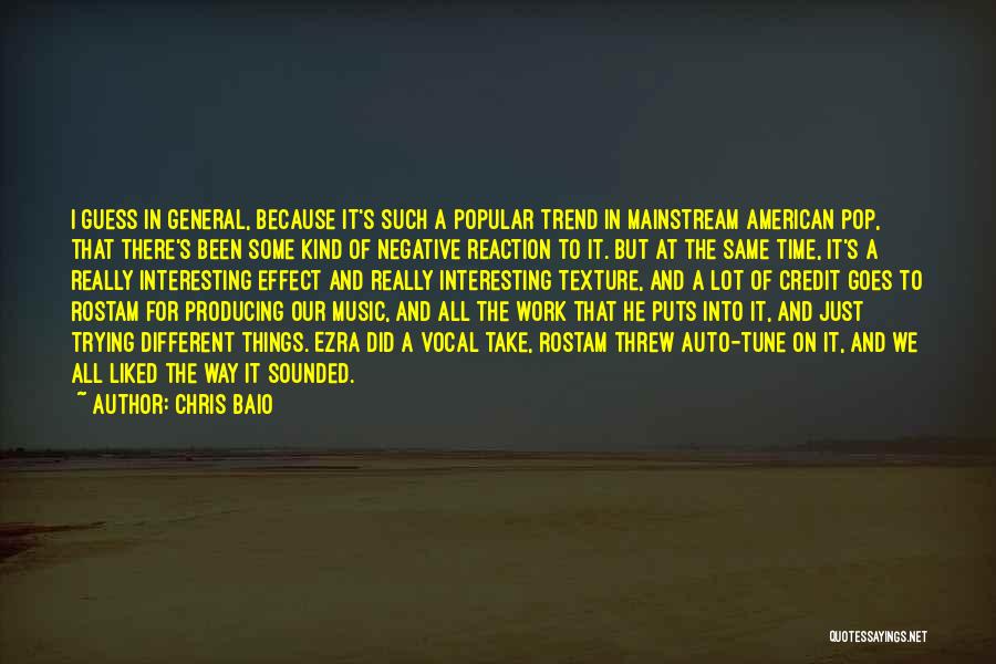 Chris Baio Quotes: I Guess In General, Because It's Such A Popular Trend In Mainstream American Pop, That There's Been Some Kind Of