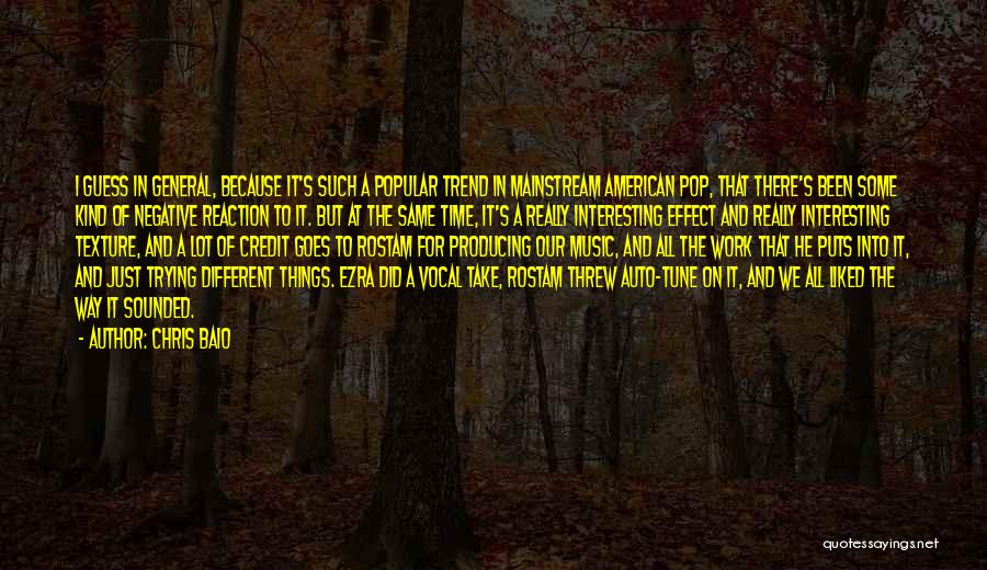 Chris Baio Quotes: I Guess In General, Because It's Such A Popular Trend In Mainstream American Pop, That There's Been Some Kind Of