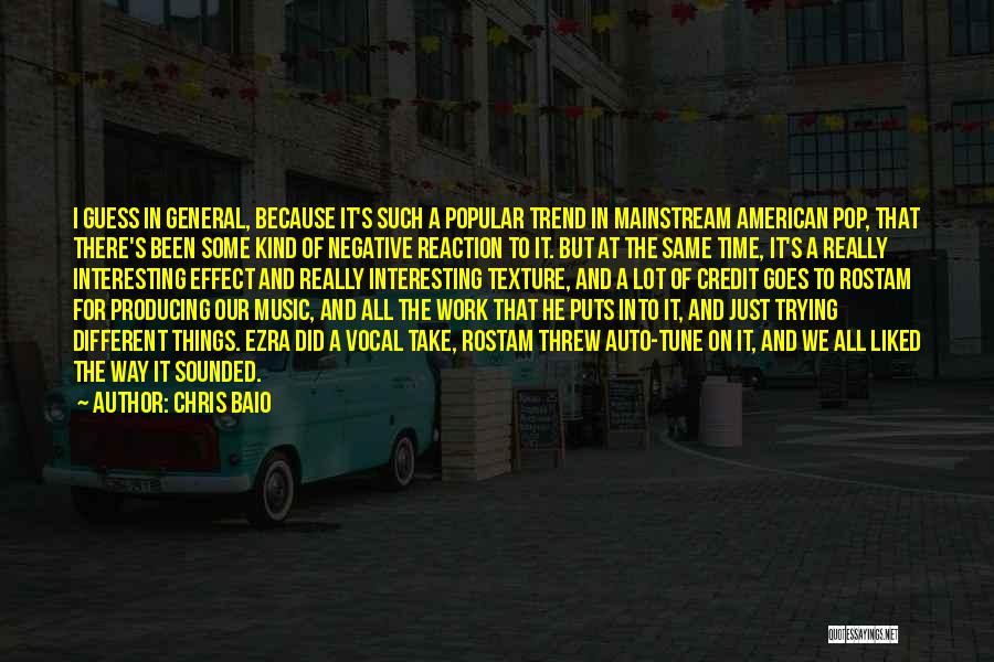 Chris Baio Quotes: I Guess In General, Because It's Such A Popular Trend In Mainstream American Pop, That There's Been Some Kind Of