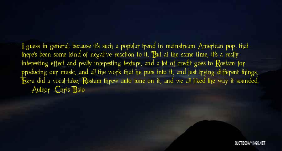 Chris Baio Quotes: I Guess In General, Because It's Such A Popular Trend In Mainstream American Pop, That There's Been Some Kind Of